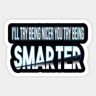 I'll Try Being Nicer You Try Being Smarter Sticker